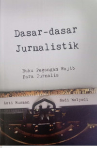 DASAR-DASAR JURNALISTIK : BUKU PEGANGAN WAJIB PARA JURNALIS