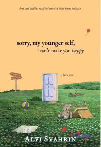 SORRY MY YOUNGER SELF I CAN'T MAKE YOU HAPPY